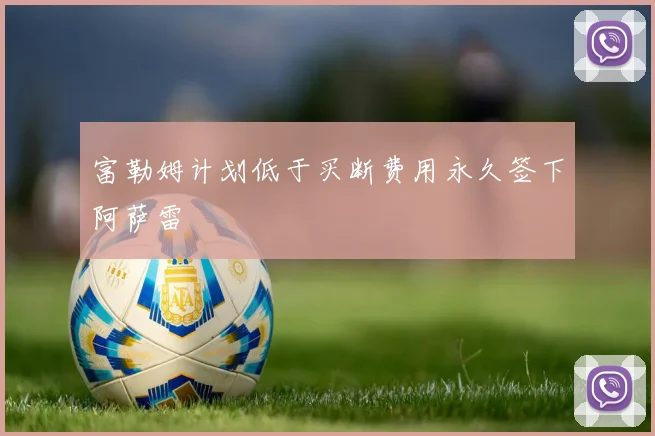 富勒姆计划低于买断费用永久签下阿萨雷