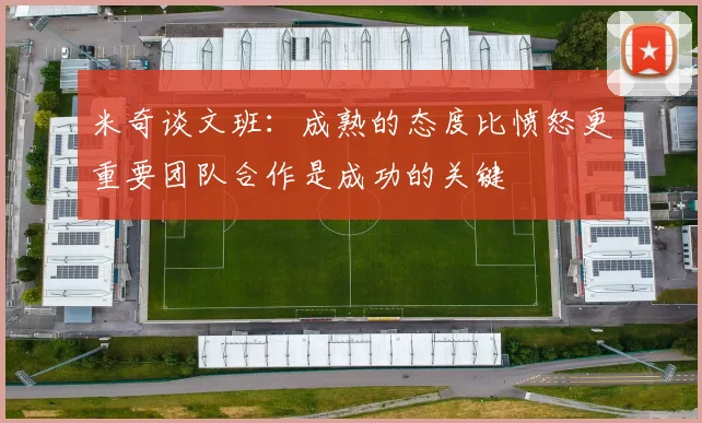 米奇谈文班：成熟的态度比愤怒更重要团队合作是成功的关键