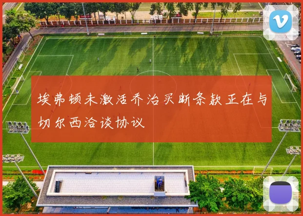 埃弗顿未激活乔治买断条款正在与切尔西洽谈协议